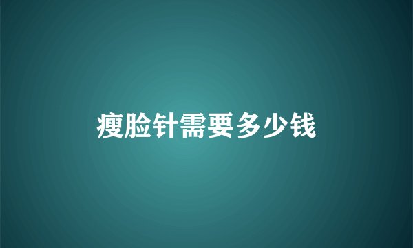 瘦脸针需要多少钱