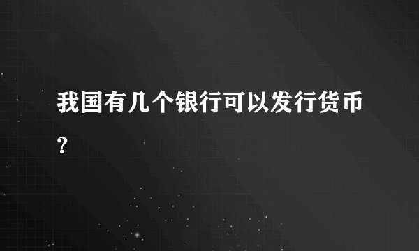 我国有几个银行可以发行货币？