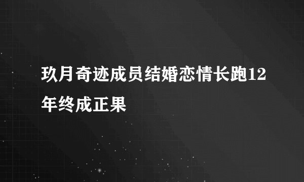 玖月奇迹成员结婚恋情长跑12年终成正果