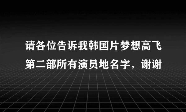 请各位告诉我韩国片梦想高飞第二部所有演员地名字，谢谢