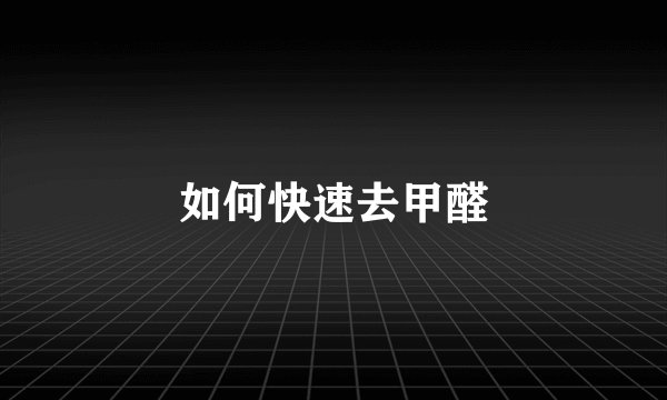 如何快速去甲醛