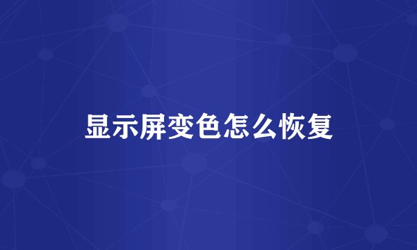 显示屏变色怎么恢复