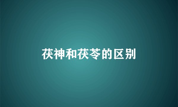 茯神和茯苓的区别