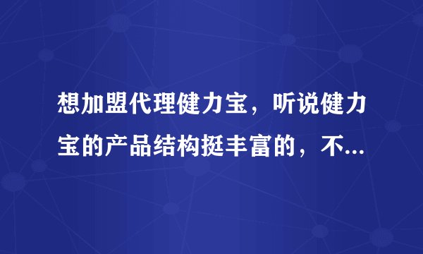 想加盟代理健力宝，听说健力宝的产品结构挺丰富的，不知道健力宝的系列产品有哪些？求问~~~