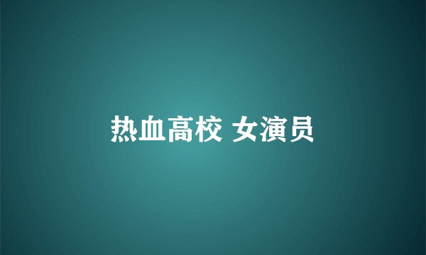 热血高校 女演员