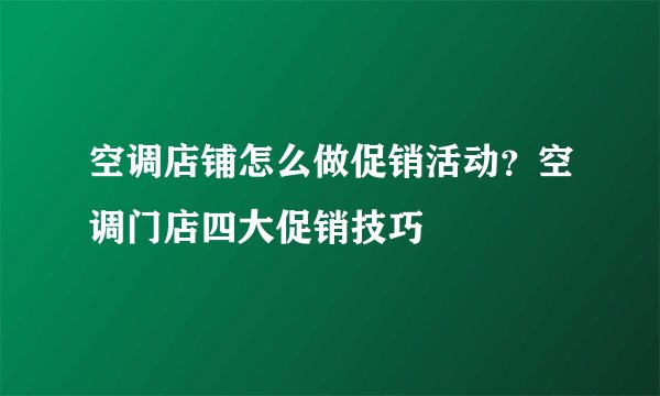 空调店铺怎么做促销活动？空调门店四大促销技巧