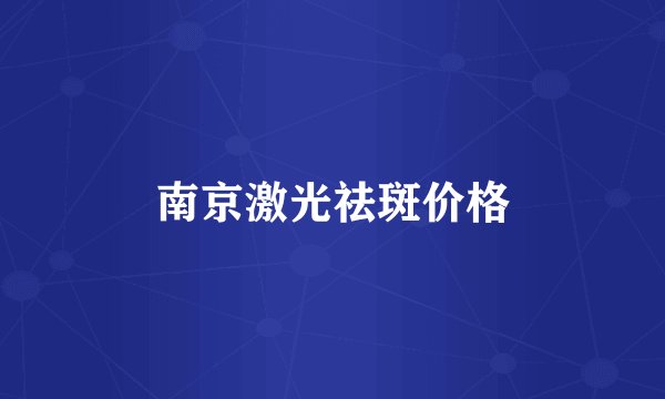 南京激光祛斑价格