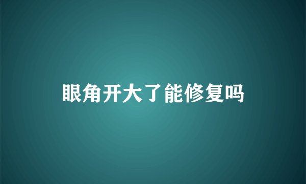 眼角开大了能修复吗