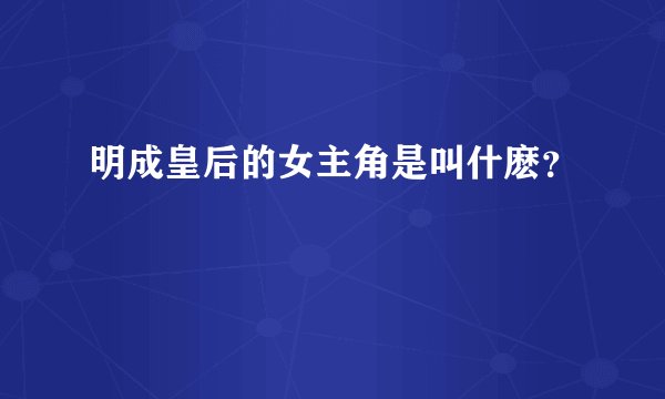 明成皇后的女主角是叫什麽？