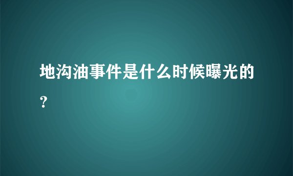 地沟油事件是什么时候曝光的？