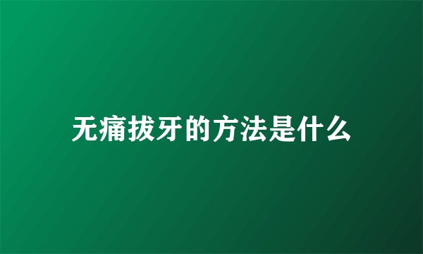 无痛拔牙的方法是什么