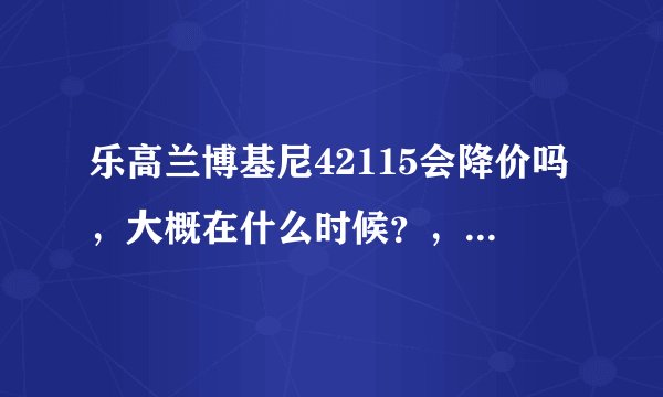 乐高兰博基尼42115会降价吗,大概在什么时候?,会像布加迪一样降到1000多吗?