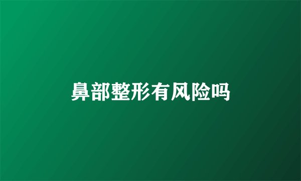 鼻部整形有风险吗
