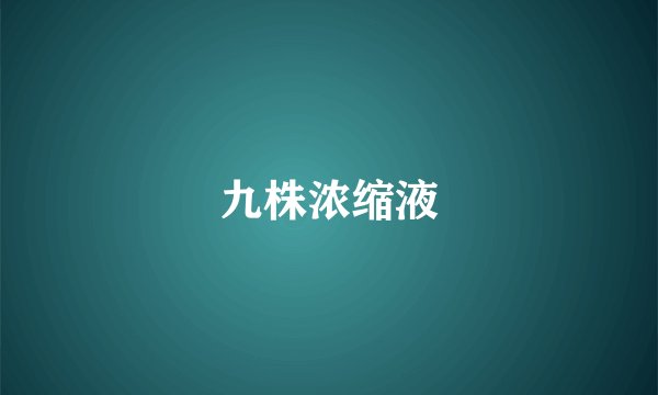 九株浓缩液