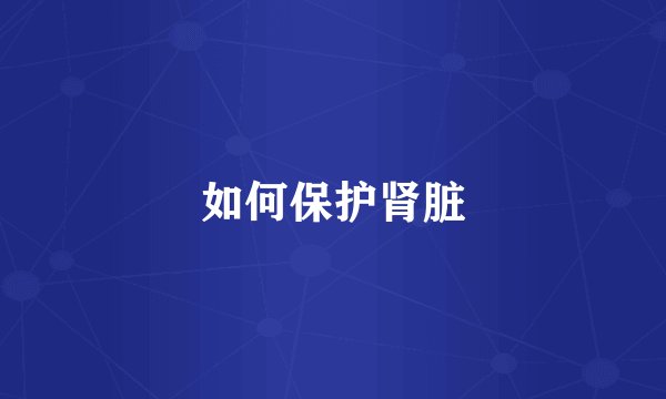 如何保护肾脏