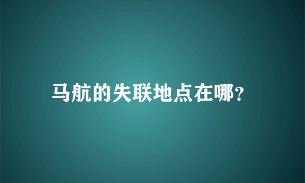 马航的失联地点在哪？