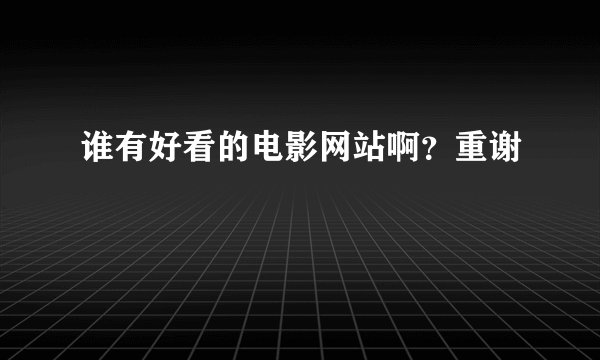 谁有好看的电影网站啊？重谢
