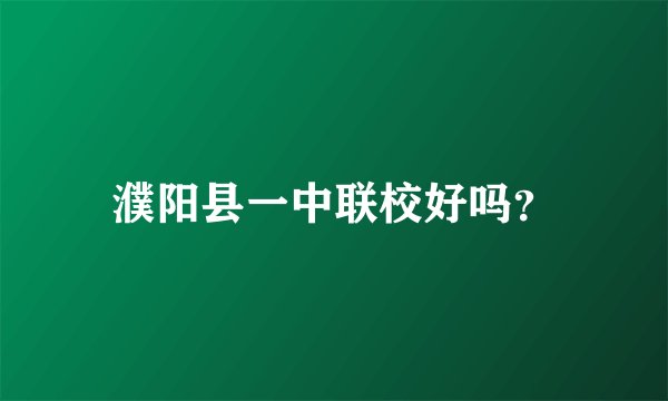 濮阳县一中联校好吗？