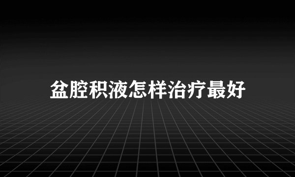 盆腔积液怎样治疗最好