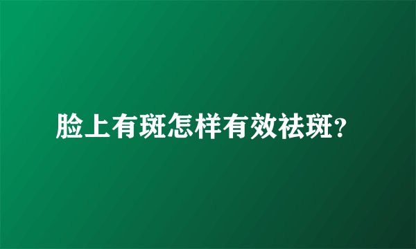 脸上有斑怎样有效祛斑？