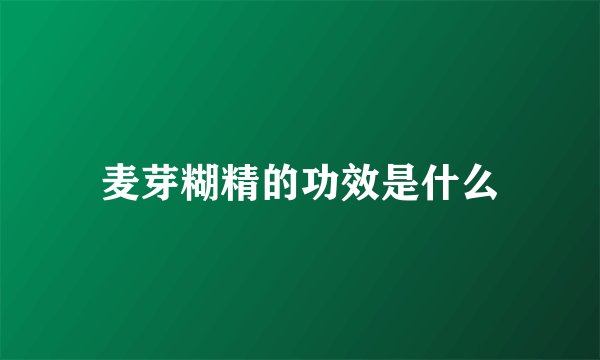 麦芽糊精的功效是什么