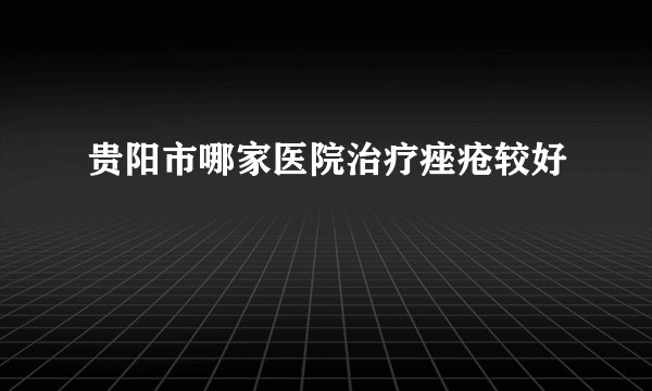贵阳市哪家医院治疗痤疮较好