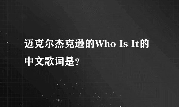 迈克尔杰克逊的Who Is It的中文歌词是？