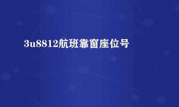 3u8812航班靠窗座位号