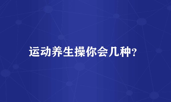 运动养生操你会几种？