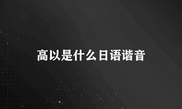 高以是什么日语谐音