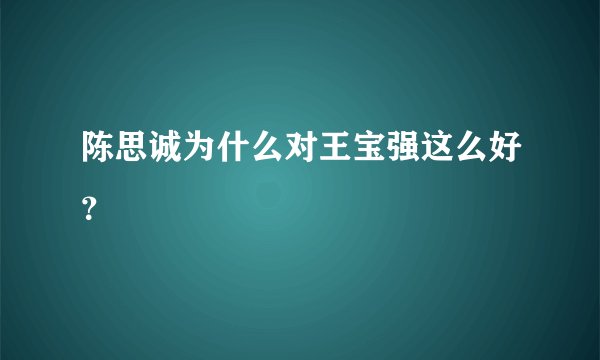 陈思诚为什么对王宝强这么好？