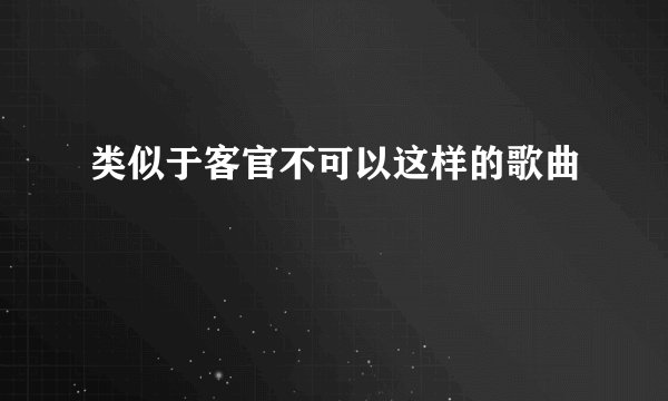 类似于客官不可以这样的歌曲