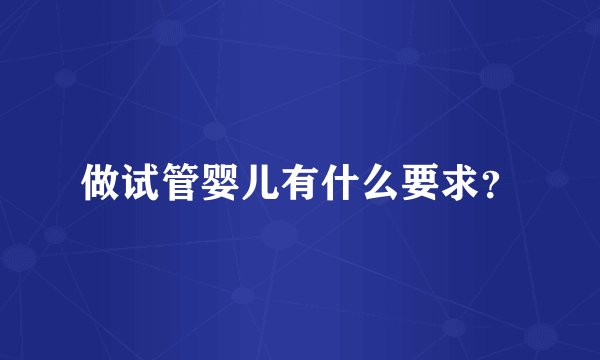 做试管婴儿有什么要求？