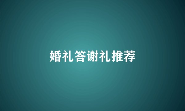 婚礼答谢礼推荐