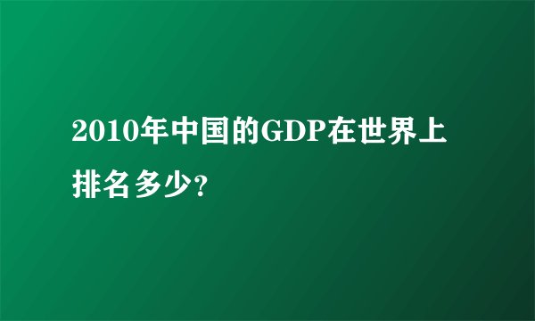 2010年中国的GDP在世界上排名多少？