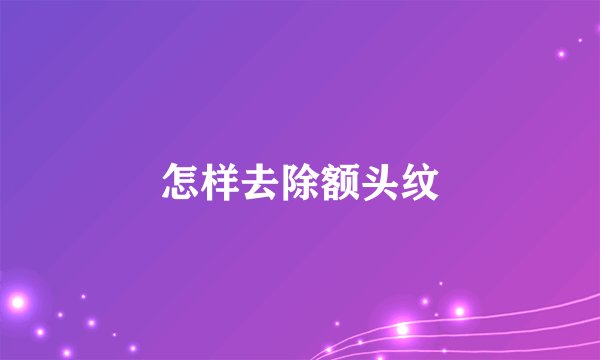 怎样去除额头纹
