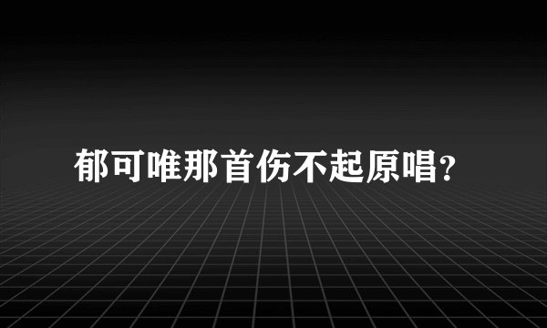 郁可唯那首伤不起原唱？
