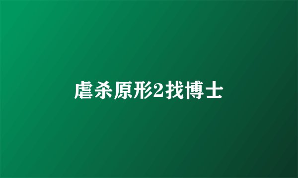 虐杀原形2找博士