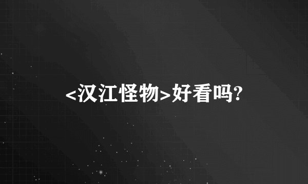 <汉江怪物>好看吗?