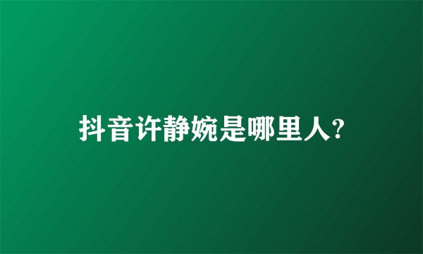 抖音许静婉是哪里人?