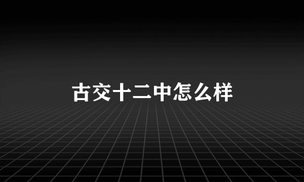 古交十二中怎么样