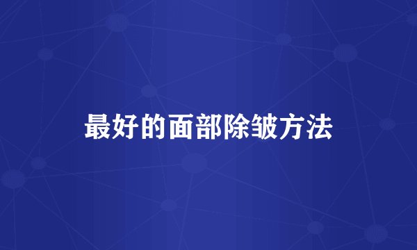 最好的面部除皱方法