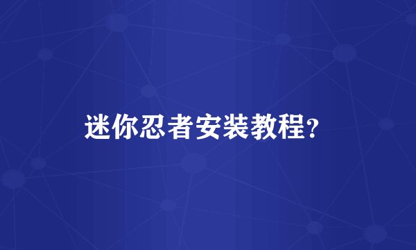 迷你忍者安装教程？
