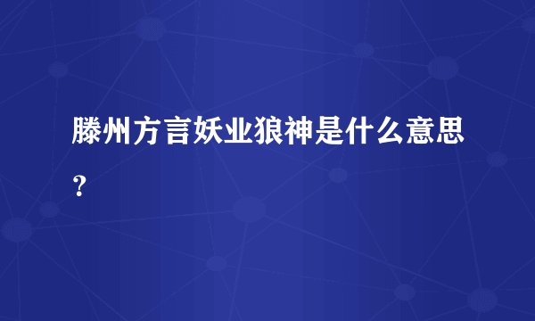 滕州方言妖业狼神是什么意思？