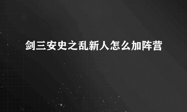 剑三安史之乱新人怎么加阵营