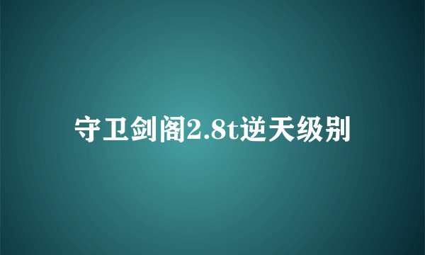守卫剑阁2.8t逆天级别