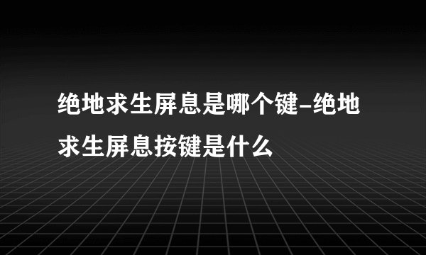绝地求生屏息是哪个键-绝地求生屏息按键是什么
