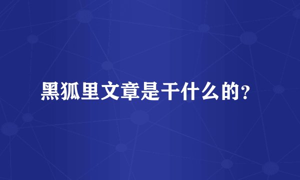 黑狐里文章是干什么的?