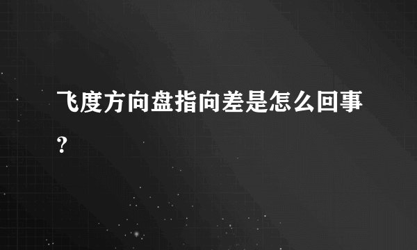 飞度方向盘指向差是怎么回事？