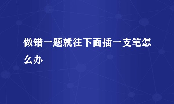 做错一题就往下面插一支笔怎么办